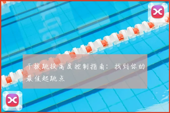 干拔跳投高度控制指南:找到你的最佳起跳点